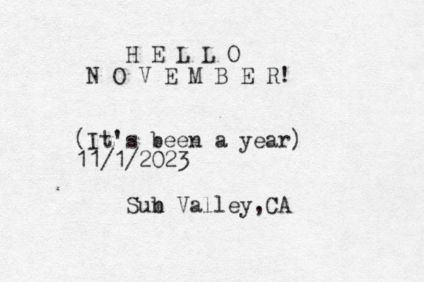 H E L L O N O V E M B E R! (It's been a year) 11/1/2023 Sub n Valley ,CA
