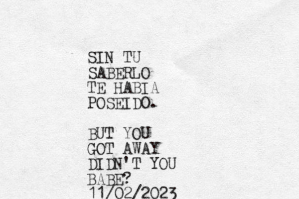 SIN TU SABERLO TE HABIA POSEIDO. BUT YOU GOT AWAY DIDN'T YOU BABE? 11/02/2023