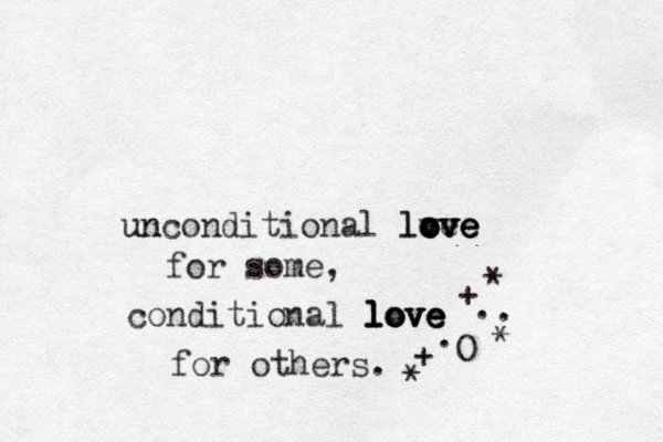 un unconditional lve o o ov v v love e e e for some, conditional love love love love for others. * + . . * + O . * 