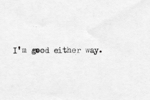 I'm good either way.