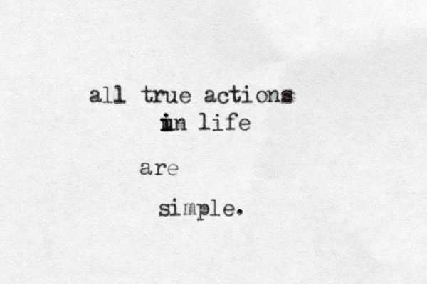 all true actions un i i i life are simple.