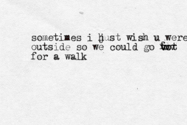 sometimes i hust j wish u were outside so we could go tot for a walk flr vvvvvv