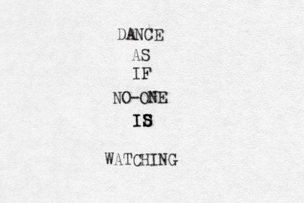 DANCE AS IF NO-ONE ID S S S S I WATCHING 