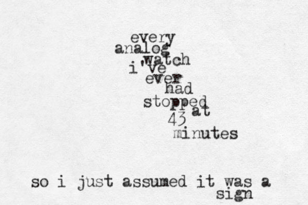 every analog watch i've ever had stopped at 43 minutes so i just assumed it was a sign