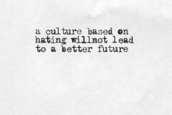 a culture based on hating willnot lead to a better future 