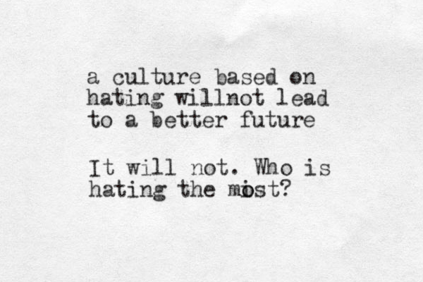 a culture based on hating willnot lead to a better future It will not. Who is hating the mist o o ?