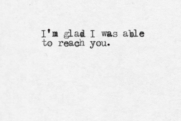 I'm glad I was able to reach you. 