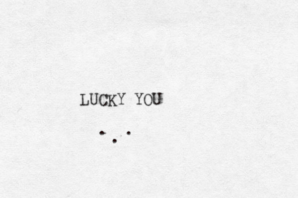 LUCKY YOU . . . 