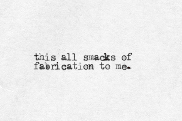 this all smacks of fabrication to me.