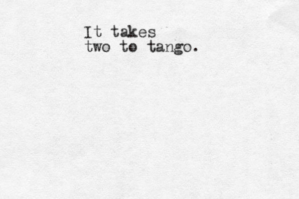 It takes two to tango.