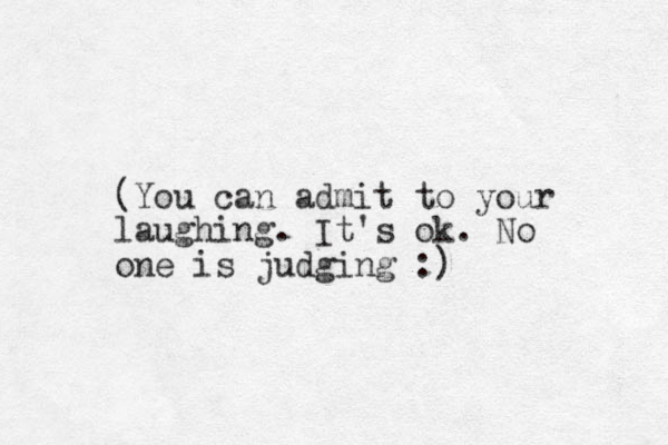 (You can admit to your laughing. It's ok. No one is judging :)