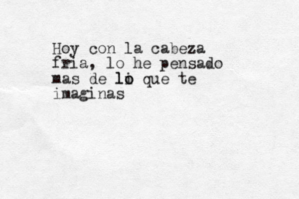 Hoy con la cabeza fria, lo he pensado mas de li o lo que te imaginas