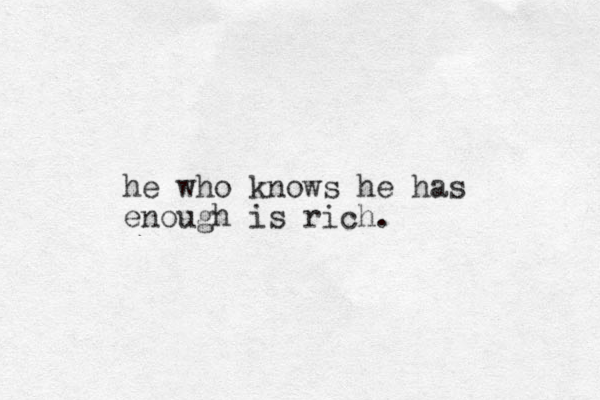 he who knows he has enough is rich.
