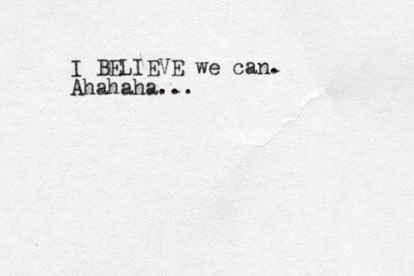 I BELIEVE we can. Ahahaha...