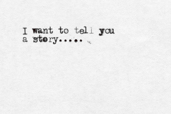 I want to tell you a story.....