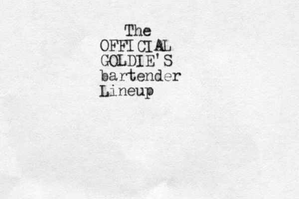 The OFFICIAL GOLDIE'S bartender Lineup 