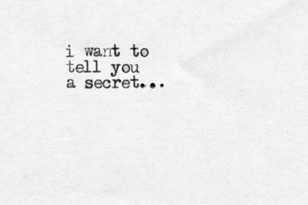 i want to tell you a secret... 