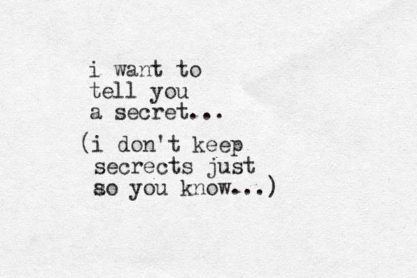 i want to tell you a secret... (i don't keep secrects just a so you know...)