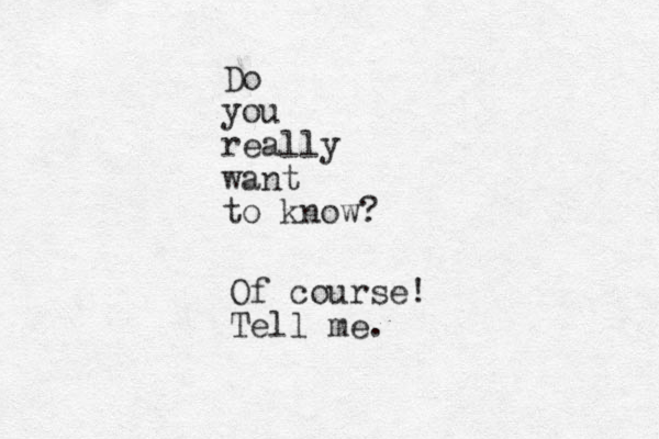 Do you really want to know? Of course! Tell me.