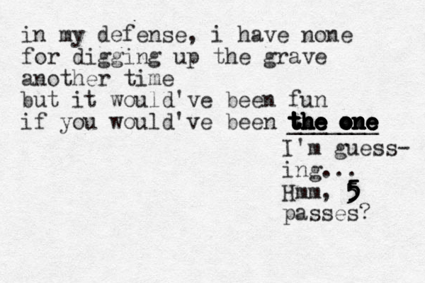 in my defense , i have none for digging up the grave another time but it would've been fun if you would've been the one the one the one the one the one the one the one the one the one _______ the one I'm guess- ing... Hmm, 5 5 5 5 5 5 5 passes? 