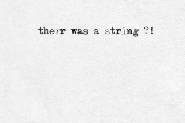 therr wa s a string ?!