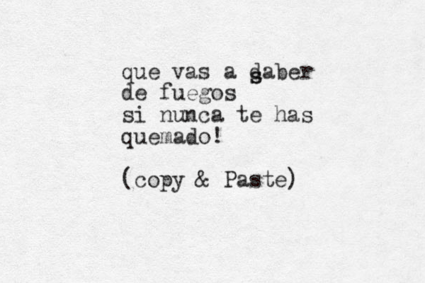 que vas a daber de fuegos si nunca te has quemado! (copy & Paste) s s 