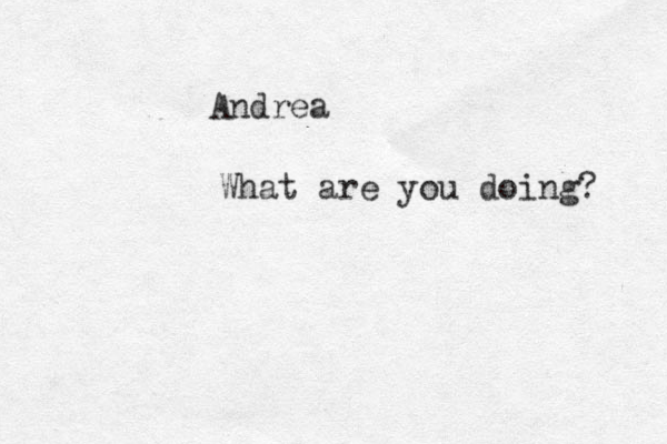 Andrea What are you doing? 