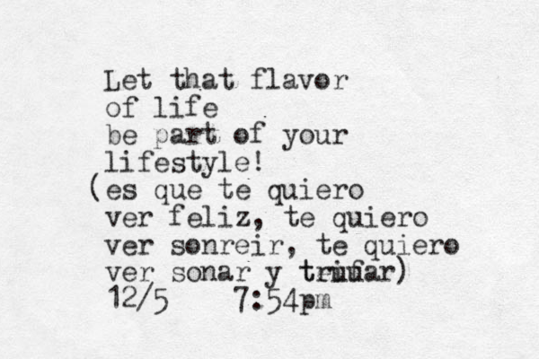 Let that flavor of life be part of your lifestyle! (es que te quiero ver feliz, te quiero ver sonreir, te quiero ver sonar y tei truu far) 12/5 7:54pm