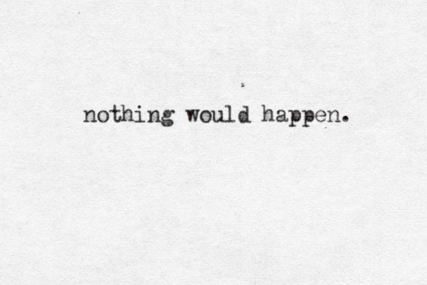 nothing would happen. 