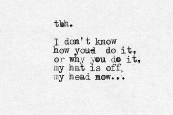 tbh. I don't know how youd - do it, or why you do it, my hat is off my head now...