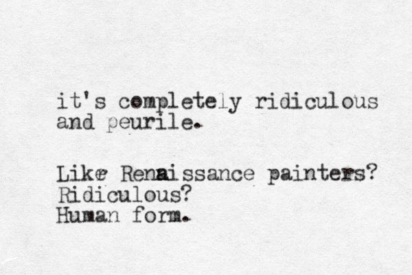 it's completely ridiculous and peurile. Likr e Renn a aissance painters? Ridiculous? Human form.