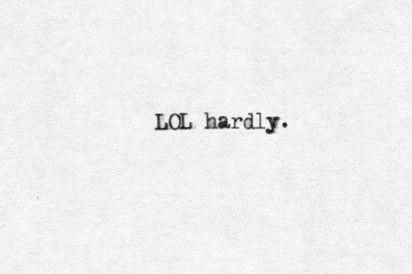 hardly. LOL 