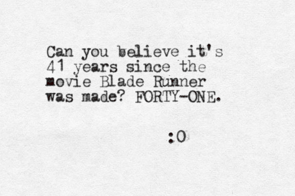 Can you v believe it's 41 years since the movie Blade Runner was made? FORTY-ONE. :0 