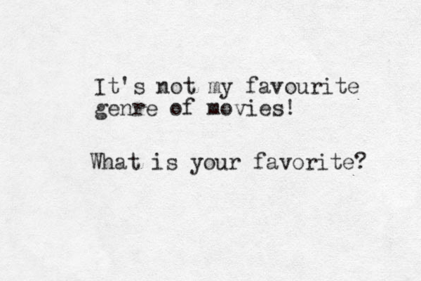It's not my favourite genre of movies! What is your favorite? 