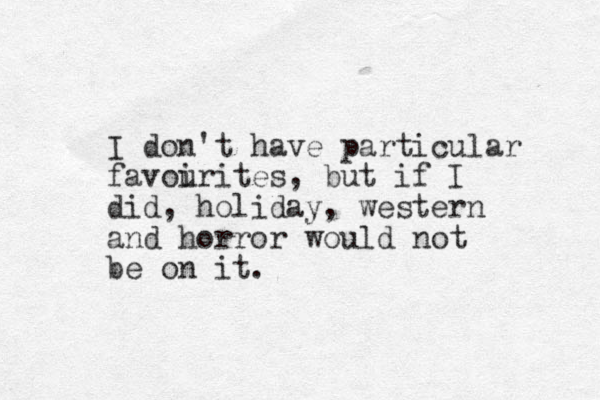 I don't have particular favoirites, but if I did, holiday, western and horror would not be on it. u 