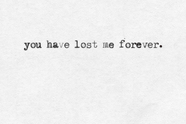 you have lost me forever. 