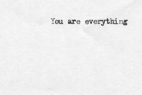You are everything 