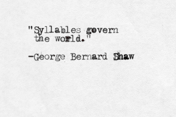 S " yllables govern the world." -George Bernard Dha Shaw 