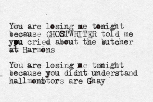 You are losing me tonight because GHOSTWRITER told me ypu cried o ou about the butcher at Harmons You are losing me tonight because you didnt understand hallmonotors i are Ghay 
