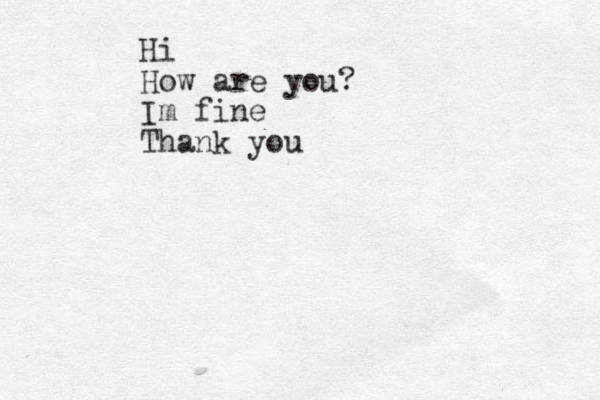 Hi How are you? Im fine Thank you
