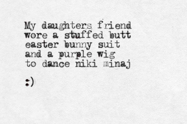 My daughters friend wore a stuffed butt easter bunny suit and a purple wig to dance niki minaj :)