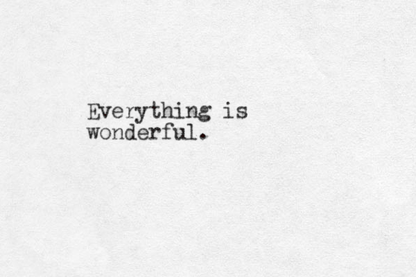 Everything is wonderful.