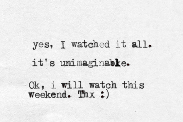 yes, I watched it all. it's unimaginabke l l l . Ok, i will watch this weekend. Thx :)