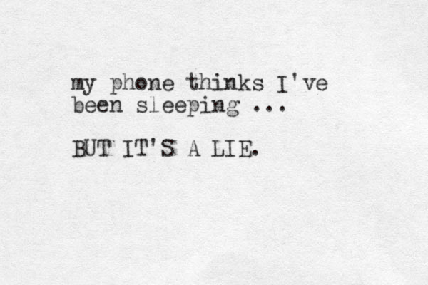 my phone thinks I've been sleeping ... BUT IT'S A LIE.