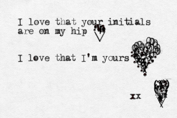 I love that your initials are on my hip \ / . . . . . . . . . . . . . . | | | I love that I'm m yours O O \ / . . . . . . . . . . . . . . . . . . . . . x x x x x x x x x x x * * o 0 0 0 0 0 0 0 0 0 0 0 0 0 0 0 0 0 0 0 0 0 0 0 0 0 0 0 0 0 0 0 \ / m mm m ( ) n n . * * * * * * ( ( ) ) . . . . . . . . . () ) ) ) ( () () () ) . . . . xx 