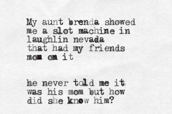 My aunt brenda showed me a slot machine in laughlin nevada that had my friends mom on it he never told me it was his mom but how did she know him? 