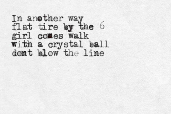 In another way flat tire by the 6 girl comes walk wirh t a crystal ball dont blow the line 