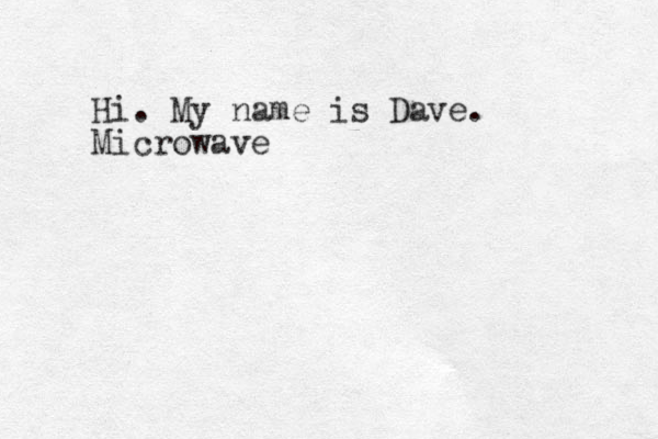 Hi. My name is Dave. Microwave