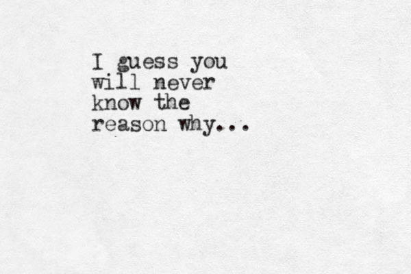 I guess you will never know the reason why... 