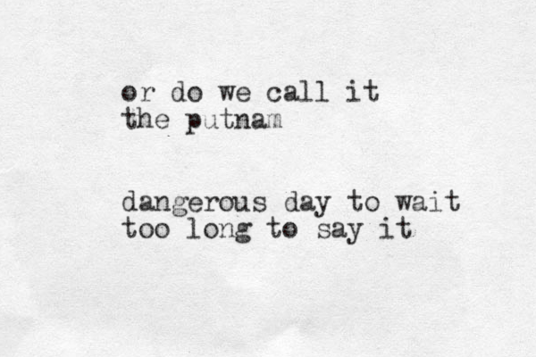 or do we call it the putnam dangerous day to wait too long to say it 
